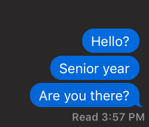 Screenshot of three text messages saying, 'Hello?' 'Senior Year' and 'Are you there?'