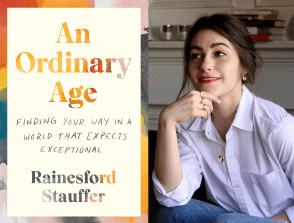 left: cover of "An Ordinary Age," with the subtitle "Finding your way in a world that expects exceptional"; right: headshot of author Rainesford Stauffer, hand on her chin
