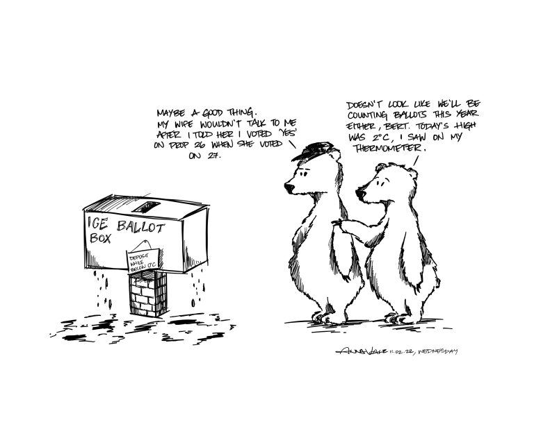 Two bears stair at a box labeled "Ice ballot box." the first says: MAYBE A GOOD THING. MY WIFE WOULDN'T TALK TO ME AFTER I TOLD HER I VOTED YES ON PROP 26 WHEN SHE VOTED ON 27. The other bear says: DOESN'T LOOK LIKE WE'LL BE COUNTING BALLOTS THIS YEAR EITHER, BERT. TODAY'S HIGH WAS 2°C. I SAW ON MY THERMOMETER.