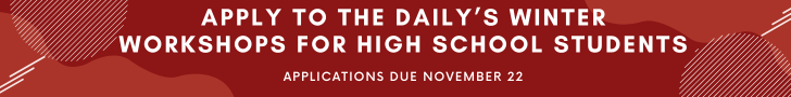 Banner reading "Apply to The Daily's Winter Workshops for high school students, applications due November 22"