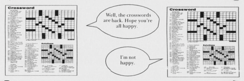 A cartoon illustration of two crosswords having a dialogue. The first says, "Well, the crosswords are back. Hope you're all happy." The second responds, "I'm not happy."
